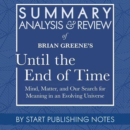 Summary, Analysis, and Review of Brian Greene's Until the End of Time
