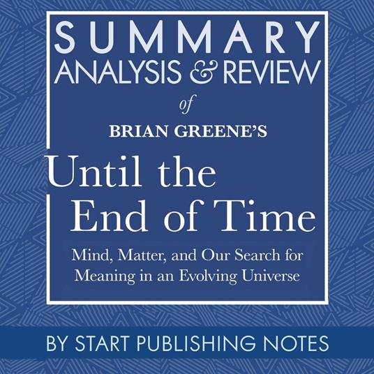 Summary, Analysis, and Review of Brian Greene's Until the End of Time