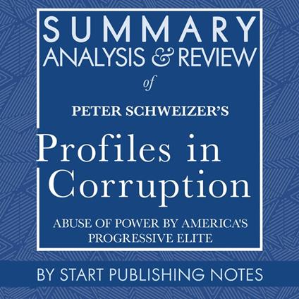 Summary, Analysis, and Review of Peter Schweizer's Profiles in Corruption