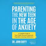 Parenting the New Teen in the Age of Anxiety