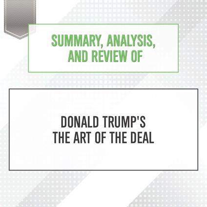 Summary, Analysis, and Review of Donald Trump's The Art of the Deal