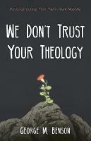 We Don't Trust Your Theology - George M Benson - cover