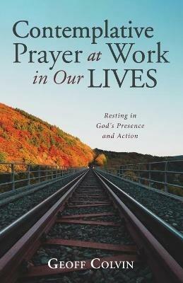 Contemplative Prayer at Work in Our Lives - Geoff Colvin - cover