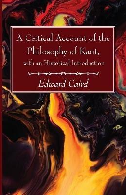 A Critical Account of the Philosophy of Kant, with an Historical Introduction - Edward Caird - cover