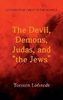 The Devil, Demons, Judas, and "The Jews": Opponents of Christ in the Gospels - Torsten Löfstedt - cover