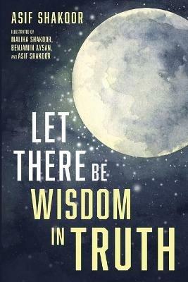 Let There Be Wisdom in Truth - Asif Shakoor - cover