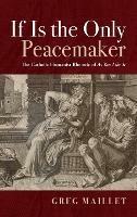 If Is the Only Peacemaker: The Catholic Humanist Rhetoric of as You Like It - Greg Maillet - cover