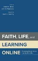 Faith, Life, and Learning Online: Promoting Mission Across Learning Modalities - cover