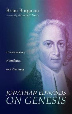 Jonathan Edwards on Genesis: Hermeneutics, Homiletics, and Theology - Brian Borgman - cover