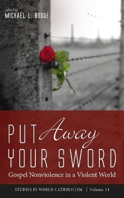 Put Away Your Sword: Gospel Nonviolence in a Violent World - cover
