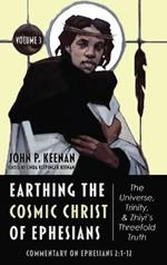 Earthing the Cosmic Christ of Ephesians--The Universe, Trinity, and Zhiyi's Threefold Truth, Volume 3: Commentary on Ephesians 2:1-12