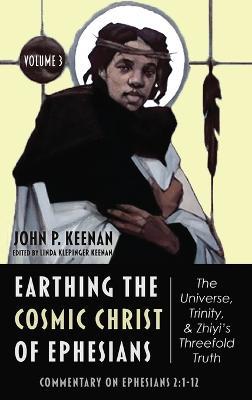 Earthing the Cosmic Christ of Ephesians-The Universe, Trinity, and Zhiyi's Threefold Truth, Volume 3 - John P Keenan - cover