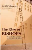 The Rise of Bishops: From Parish Leaders to Regional Governors - David W T Brattston - cover
