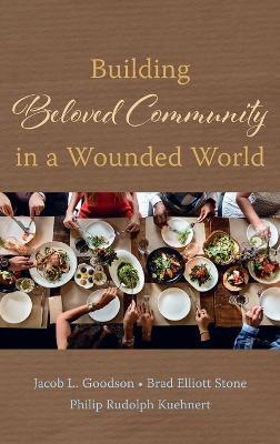 Building Beloved Community in a Wounded World - Jacob L Goodson,Brad Elliott Stone,Philip Rudolph Kuehnert - cover