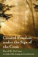 Created Freedom under the Sign of the Cross - David E Decosse - cover