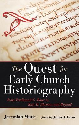 The Quest for Early Church Historiography: From Ferdinand C. Baur to Bart D. Ehrman and Beyond - Jeremiah Mutie - cover