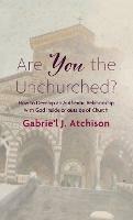 Are You the Unchurched?: How to Develop an Authentic Relationship with God Inside or Outside of Church - Atchison - cover
