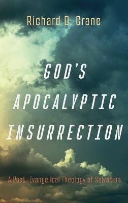 God's Apocalyptic Insurrection: A Post-Evangelical Theology of Salvation - Richard D Crane - cover