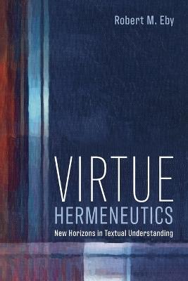 Virtue Hermeneutics - Robert M Eby - cover