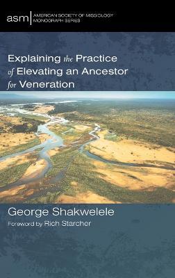 Explaining the Practice of Elevating an Ancestor for Veneration - George Shakwelele - cover