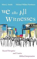 We Are All Witnesses: Toward Disruptive and Creative Biblical Interpretation