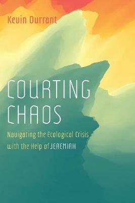 Courting Chaos: Navigating the Ecological Crisis with the Help of Jeremiah - Kevin Durrant - cover