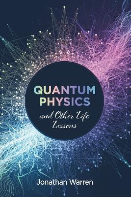 Quantum Physics and Other Life Lessons - Jonathan Warren - cover