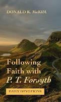 Following Faith with P. T. Forsyth: Daily Devotions - Donald K McKim - cover