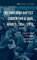 The Southern Baptist Convention & Civil Rights, 1954-1995: Conservative Theology, Segregation, and Change - David Roach - cover