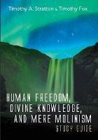 Human Freedom, Divine Knowledge, and Mere Molinism Study Guide - Timothy A Stratton,Timothy Fox - cover
