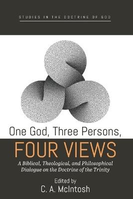 One God, Three Persons, Four Views: A Biblical, Theological, and Philosophical Dialogue on the Doctrine of the Trinity - cover