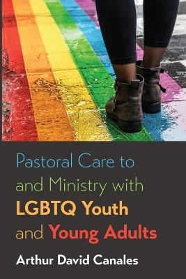 Pastoral Care to and Ministry with LGBTQ Youth and Young Adults - Arthur David Canales - cover