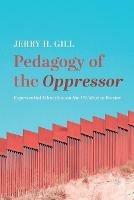 Pedagogy of the Oppressor: Experiential Education on the Us/Mexico Border - Jerry H Gill - cover