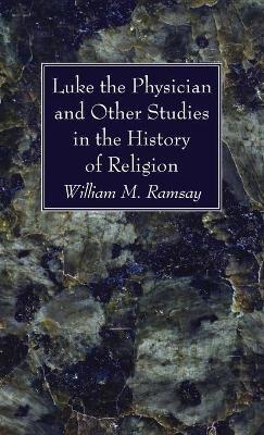 Luke the Physician and Other Studies in the History of Religion - William M Ramsay - cover