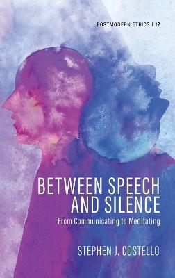 Between Speech and Silence: From Communicating to Meditating - Stephen J Costello - cover