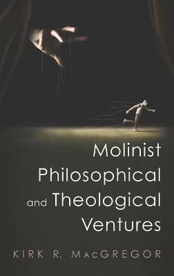 Molinist Philosophical and Theological Ventures - Kirk R MacGregor - cover