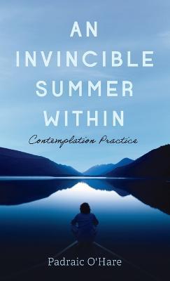 An Invincible Summer Within: Contemplation Practice - Padraic O'Hare - cover