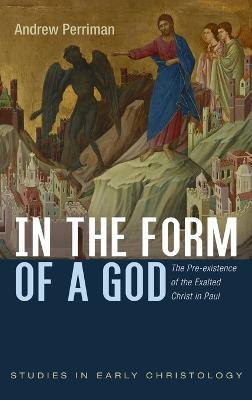 In the Form of a God: The Pre-Existence of the Exalted Christ in Paul - Andrew Perriman - cover