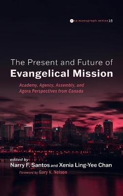 The Past, Present, and Future of Evangelical Mission: Academy, Agency, Assembly, and Agora Perspectives from Canada - cover