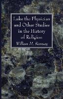 Luke the Physician and Other Studies in the History of Religion - William M Ramsay - cover