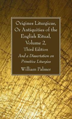 Origines Liturgicae, Or Antiquities of the English Ritual, Volume 2, Third Edition - William Palmer - cover