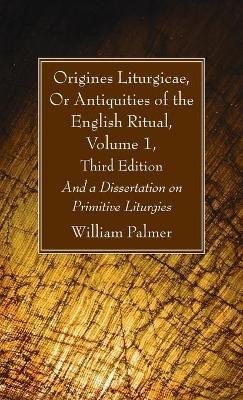 Origines Liturgicae, Or Antiquities of the English Ritual, Volume 1, Third Edition - William Palmer - cover