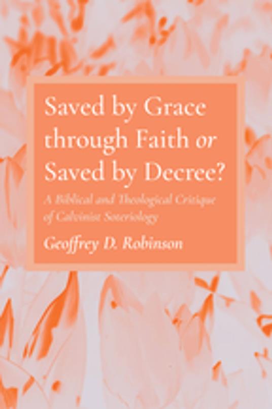 Saved by Grace through Faith or Saved by Decree?