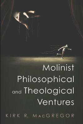 Molinist Philosophical and Theological Ventures - Kirk R MacGregor - cover