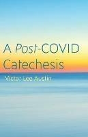 A Post-COVID Catechesis - Victor Lee Austin - cover