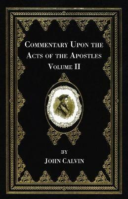 Commentary Upon the Acts of the Apostles, Volume Two - John Calvin - cover