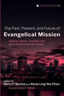 The Past, Present, and Future of Evangelical Mission: Academy, Agency, Assembly, and Agora Perspectives from Canada - cover