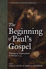 The Beginning of Paul's Gospel: Theological Explorations in Romans 1-4