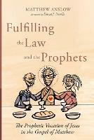Fulfilling the Law and the Prophets - Matthew Anslow - cover