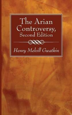The Arian Controversy, Second Edition - Henry M Gwatkin - cover